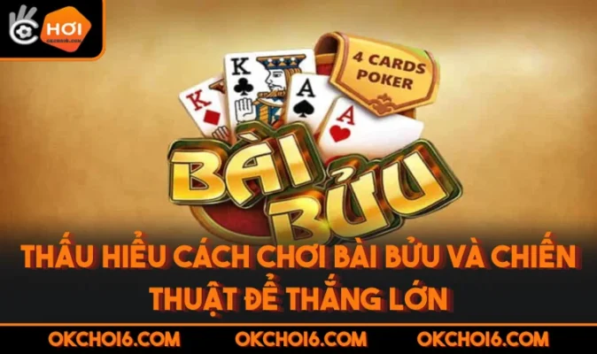 Thấu Hiểu Cách Chơi Bài Bửu Và Chiến Thuật Để Thắng Lớn
